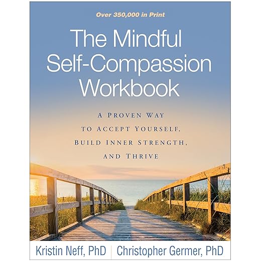 The Mindful Self-Compassion Workbook: A Proven Way to Accept Yourself, Build Inner Strength, and Thrive