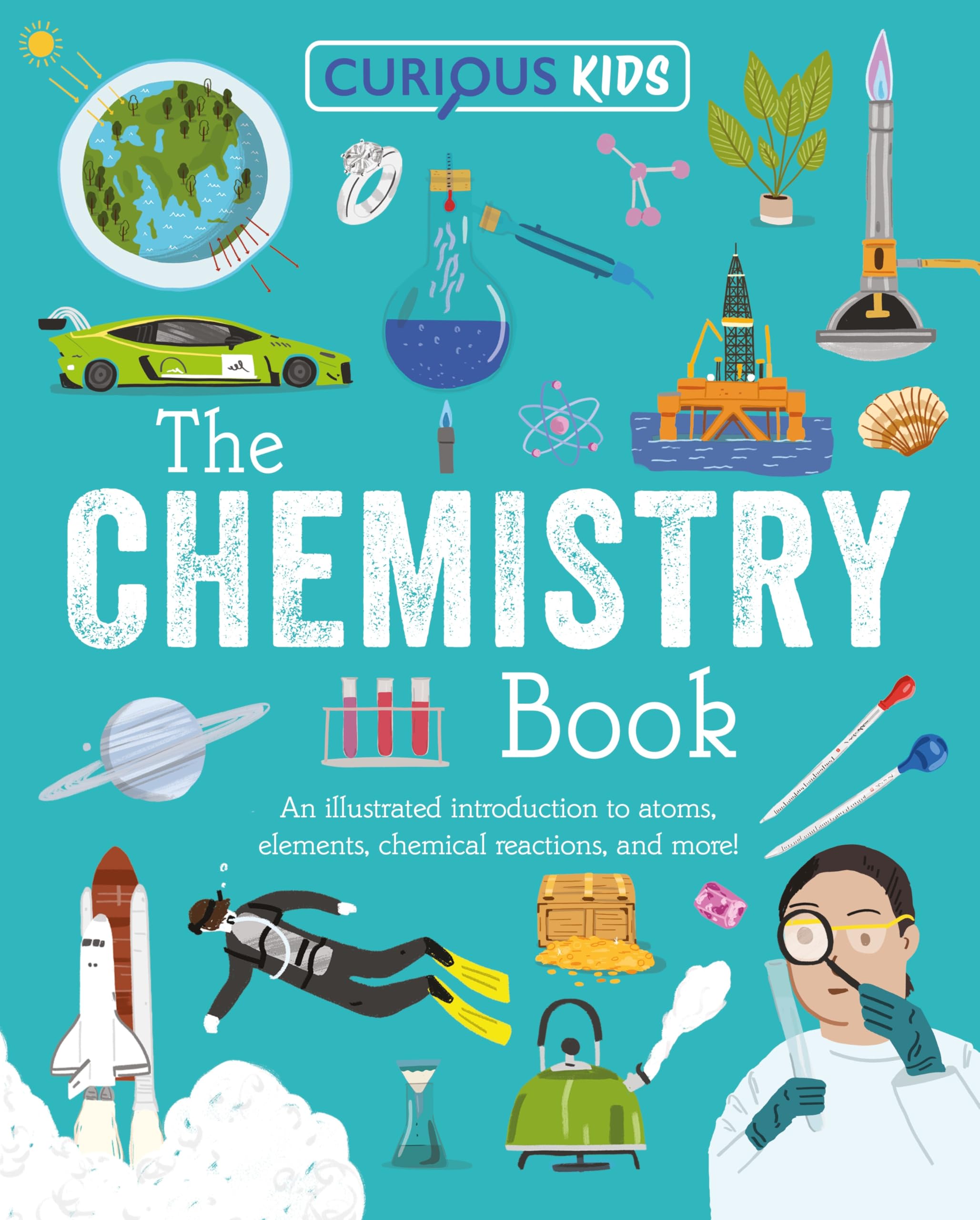 Curious Kids: The Chemistry Book: An Illustrated Introduction to Atoms, Elements, Chemical Reactions, and More! (Curious Kids Library)