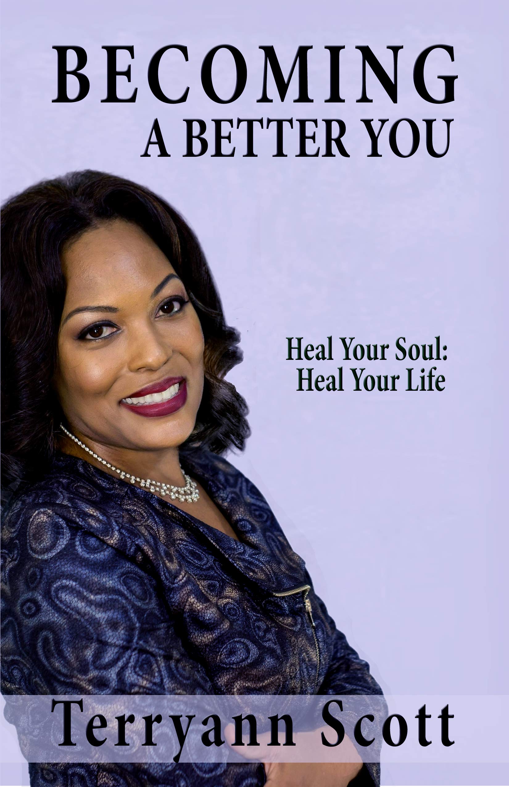 Becoming a Better You: Heal Your Soul: Heal Your Life