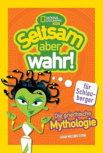 Die griechische Mythologie. Seltsam, aber wahr für Schlauberger (Seltsam aber wahr): National Geographic Kids; Die berühmten griechischen Mythen modern und witzig erzählt; für Kinder ab 8 Jahren