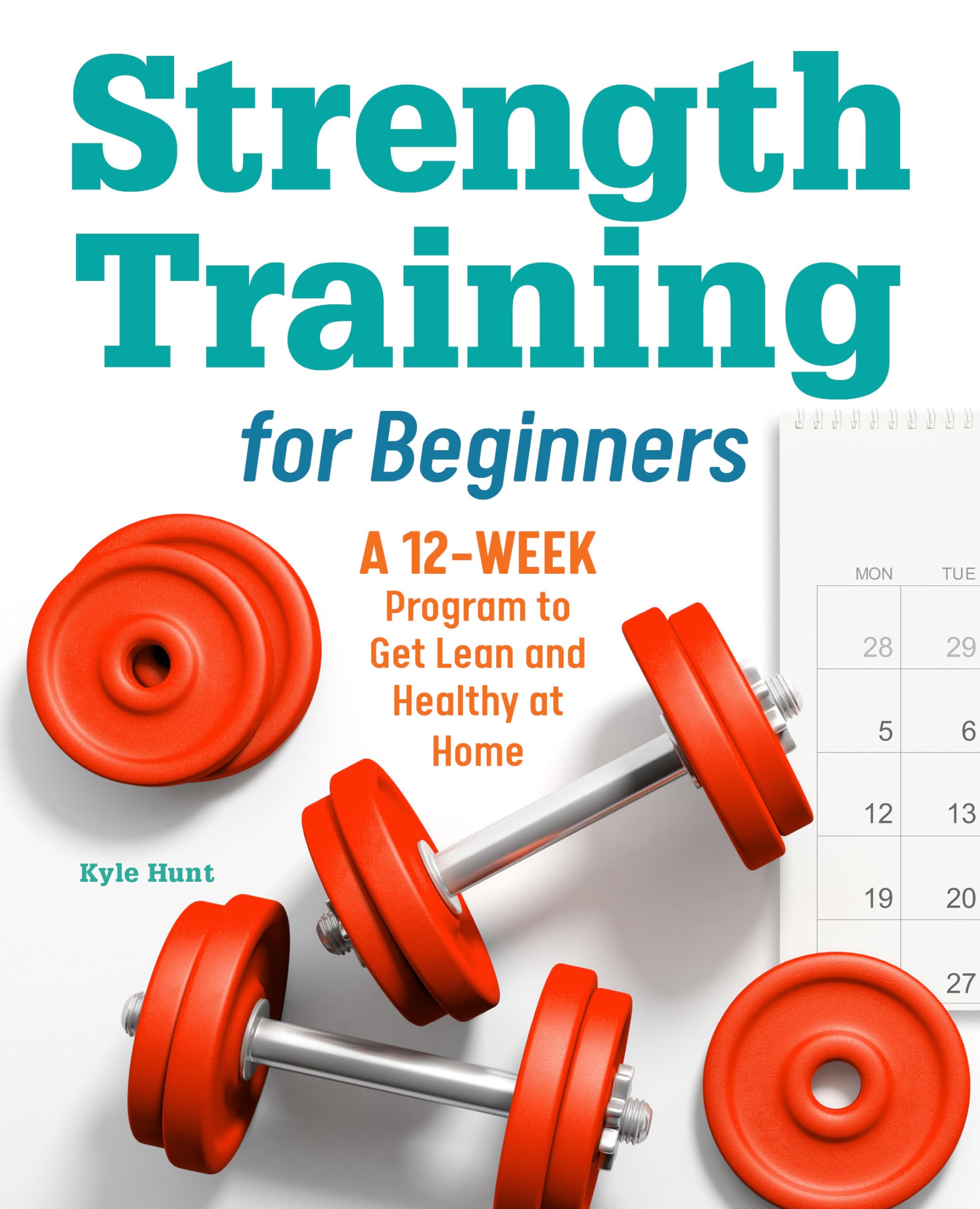 Strength Training for Beginners: A 12-Week Program to Get Lean and Healthy at Home Paperback – July 28, 2020