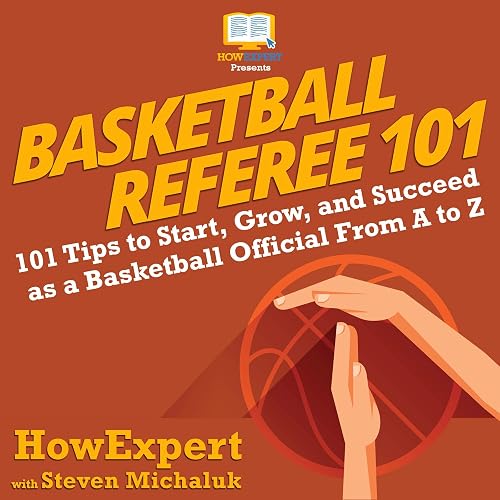 Basketball Referee 101: 101 Tips to Start, Grow, and Succeed as a Basketball Official from A to Z