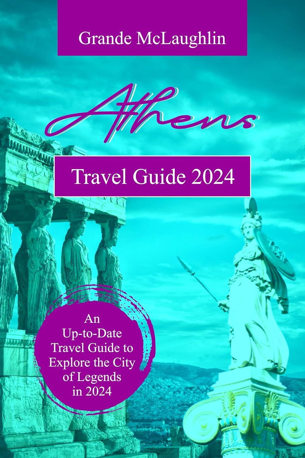 ATHENS TRAVEL GUIDE 2024 An UptoDate Travel Guide to Explore the