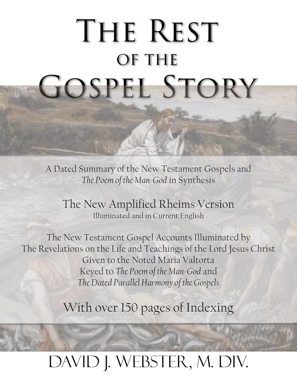 The Rest of the Gospel Story: A Dated Summary of the New Testament Gospels and The Poem of the Man-God in Synthesis