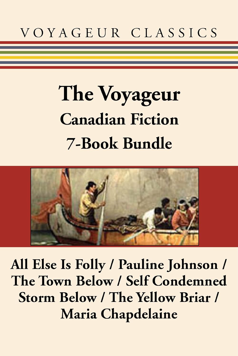 The Voyageur Classic Canadian Fiction 7-Book Bundle: All Else Is Folly / Pauline Johnson / The Town Below / Self Condemned / Storm Below / The Yellow Briar / Maria Chapdelaine (Voyageur Classics)