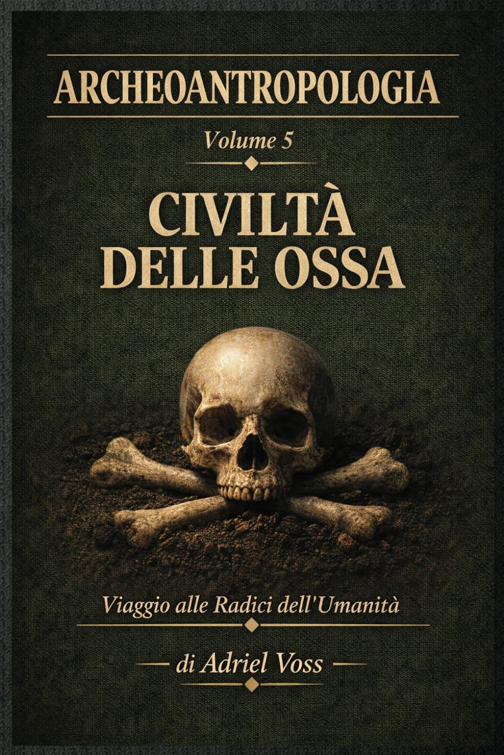 Civiltà Delle Ossa: ARCHEOANTROPOLOGIA, Antropologia fisica, bioarcheologia e paleogenetica: cosa rivelano i resti umani delle società preistoriche (Archeoantropologia – Alle Origini dell’Umanità)