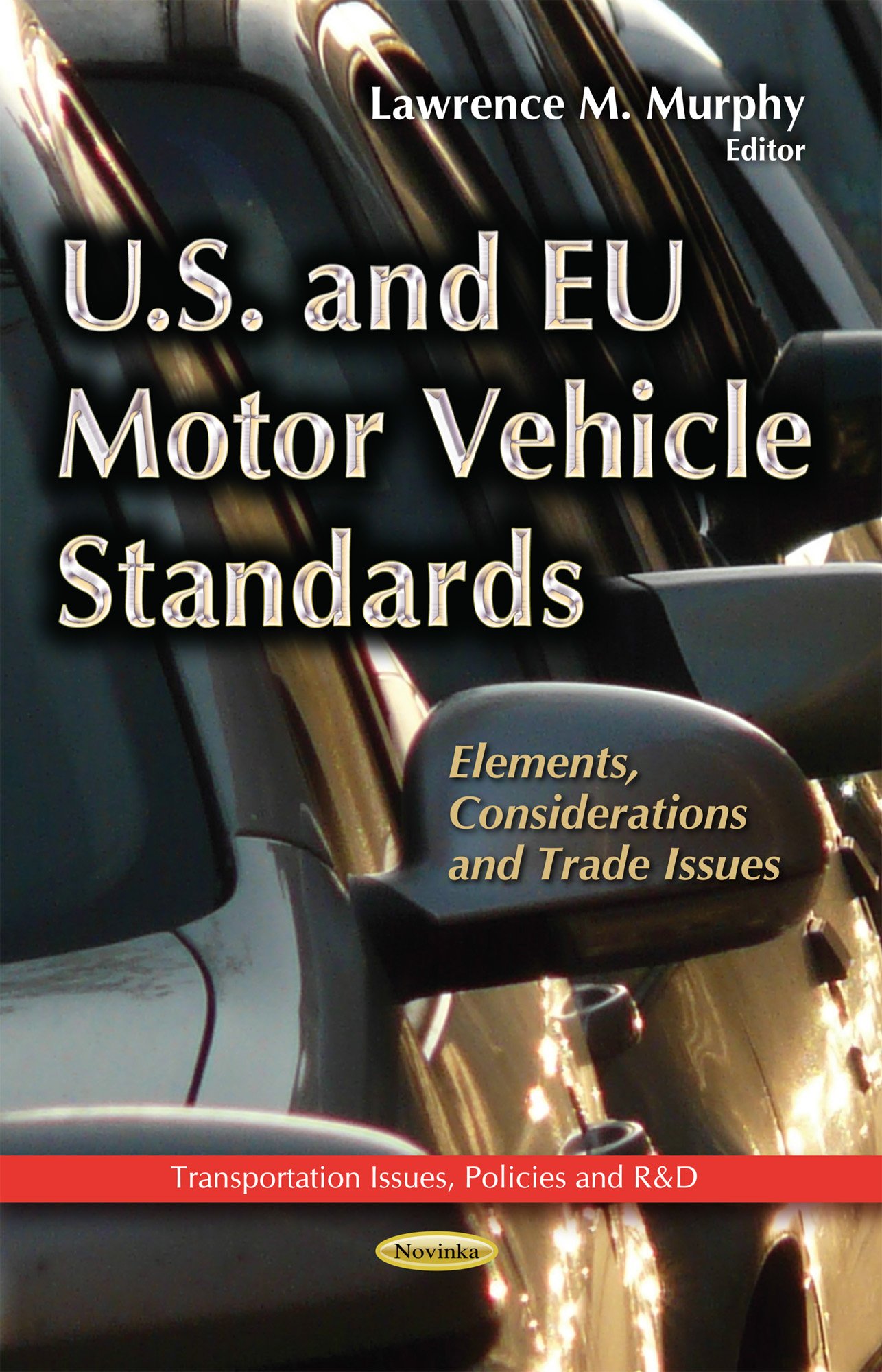 U.S. & EU Motor Vehicle Standards: Elements, Considerations & Trade Issues (Transportation Issues, Policies and R&d)