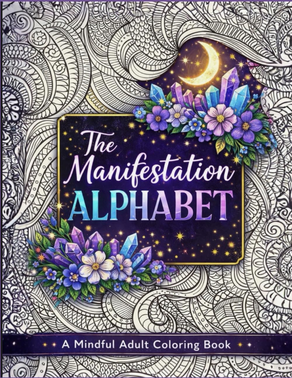 The Manifestation Alphabet: A Mindful Adult Coloring Book: A Mindful Adult Coloring Book for Manifestation, Relaxation, and Intentional Living