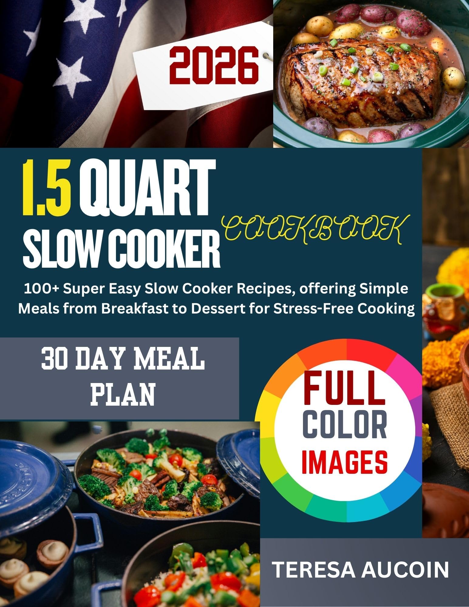 1.5 QUART SLOW COOKER COOKBOOK (FULL COLORED) : Simple, Set and Forget Meals for Easy Weeknight Meals, Dips, Soups, and Desserts