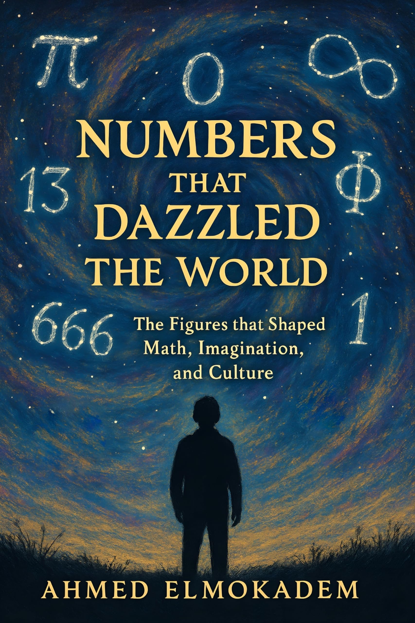 Numbers that Dazzled the World: The Figures That Shaped Math, Imagination, and Culture