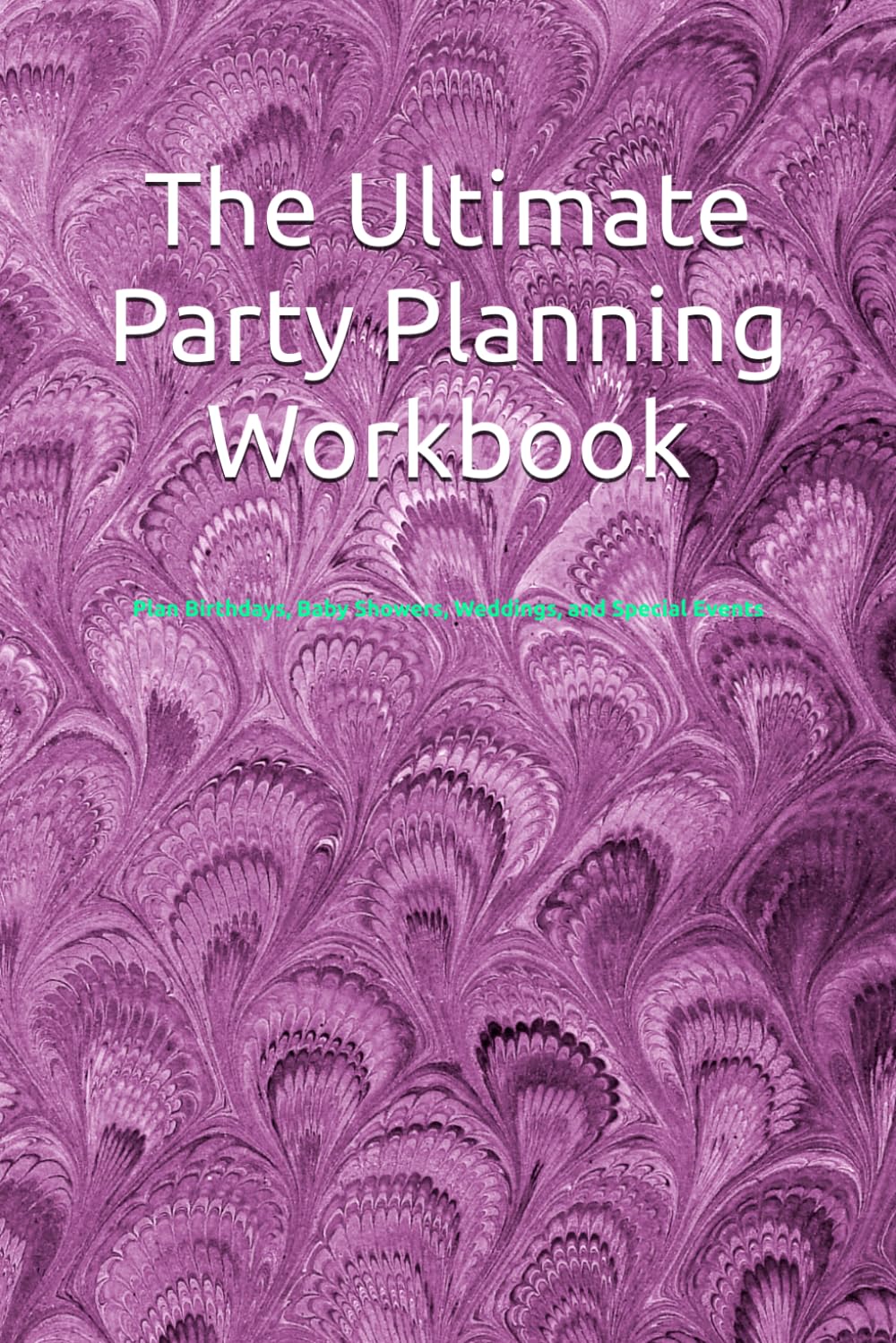 The Ultimate Party Planning Workbook: Plan Birthdays, Baby Showers, Weddings, and Special Events