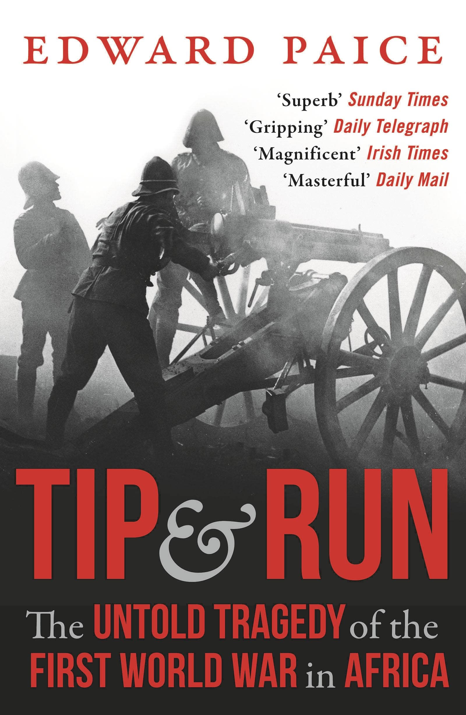 Bloomsbury Publishing Plc Tip And Run : The Untold Tragedy Of The First World War In Africa