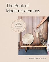 The Book of Modern Ceremony: Practices to Mark Life's Big and Small Moments