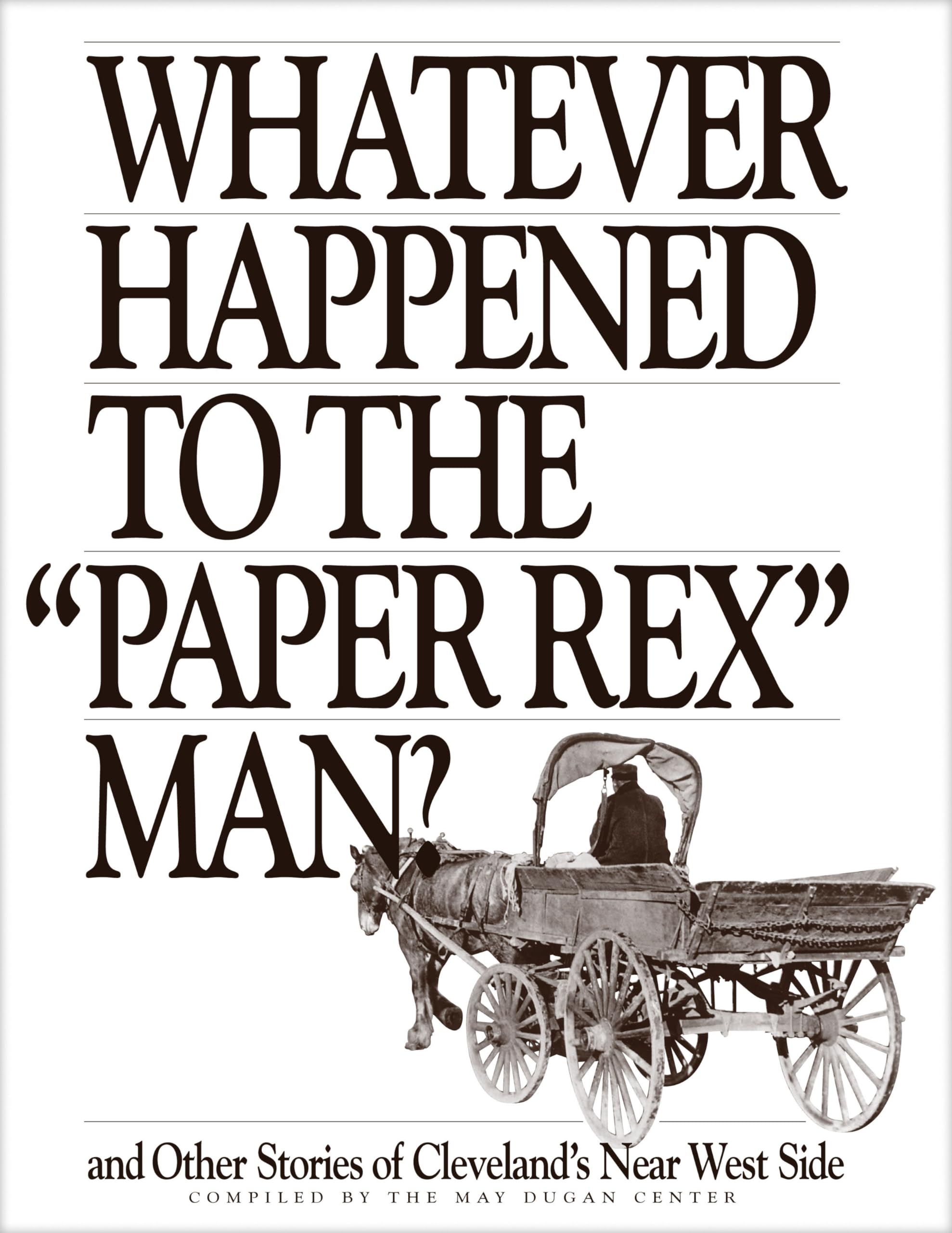 Whatever Happened to the "Paper Rex" Man and Other Stories of Cleveland's Near West Side