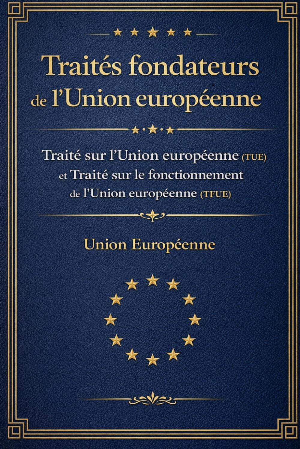 Traités fondateurs de l’Union européenne: Traité sur l’Union européenne (TUE) et Traité sur le fonctionnement de l’Union européenne (TFUE)
