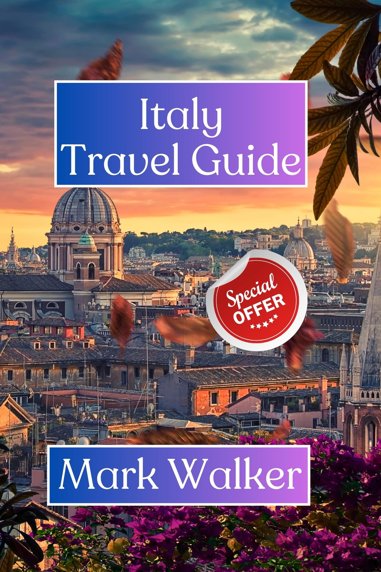 Italy Travel Guide: The Ultimate Italy Travel Companion to Explore The City's Best Sights, Hidden Gems, and Cuisines For Adventurers