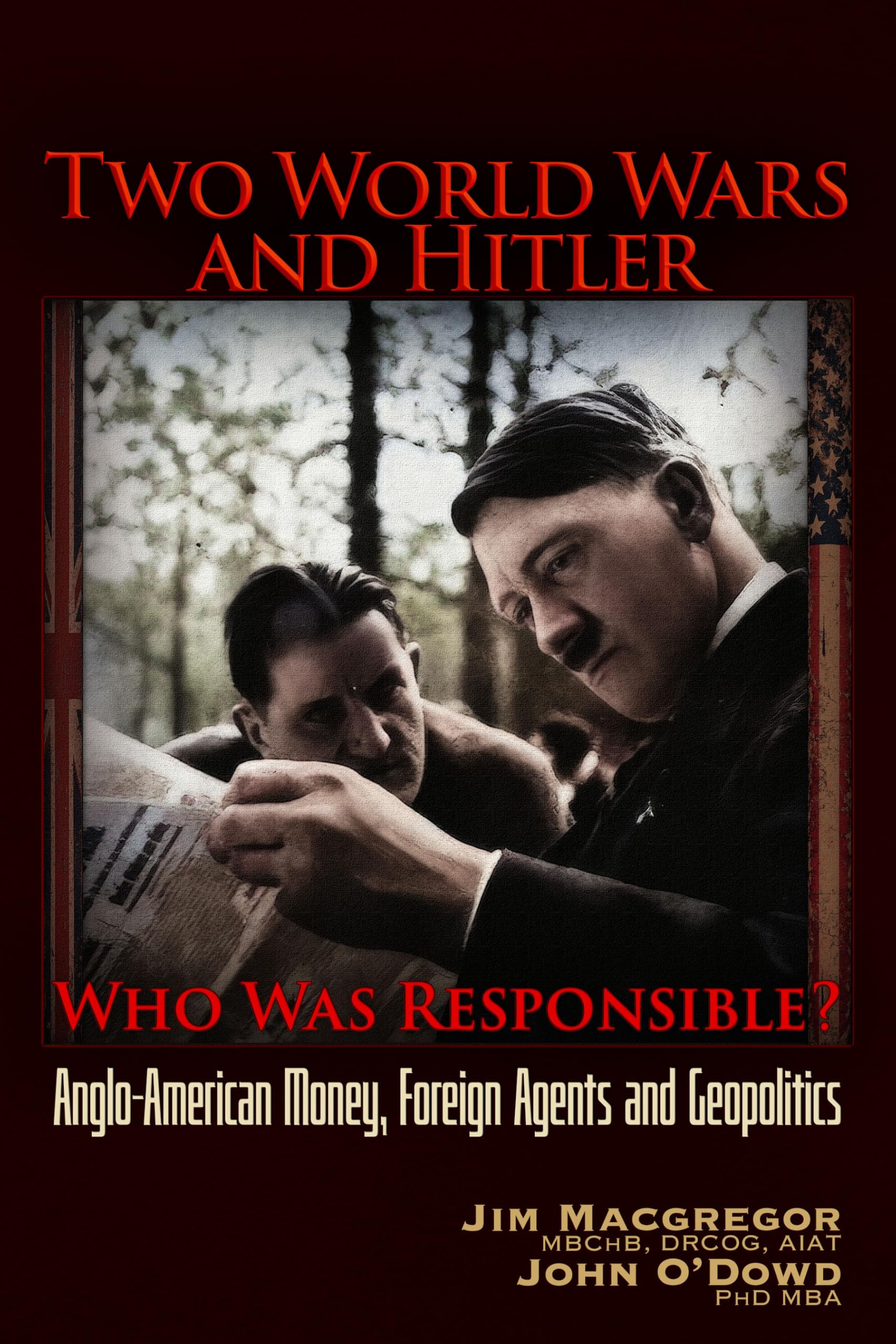 Two World Wars and Hitler: Who was Responsible?: Anglo-American Money, Foreign Agents and Geopolitics