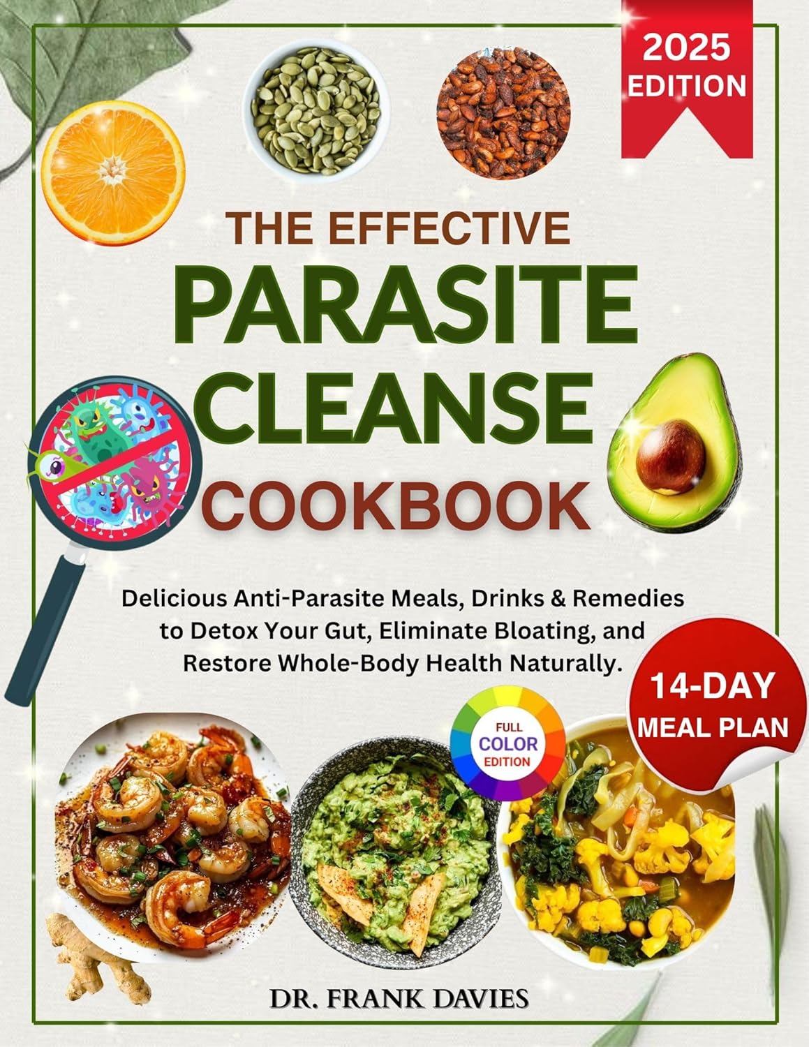The Effective Parasite Cleanse Cookbook : Delicious Anti-Parasite Meals, Drinks & Remedies to Detox Your Gut, Eliminate Bloating, and Restore Whole-Body Health Naturally.