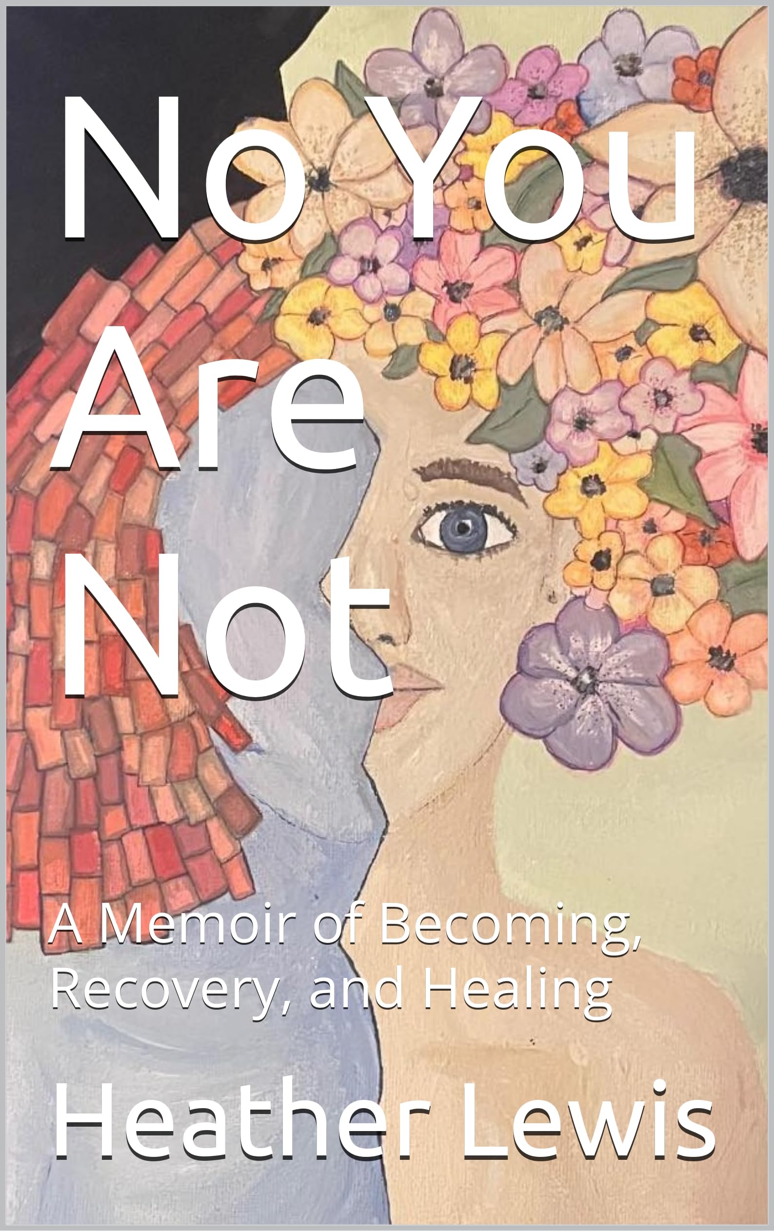 No You Are Not: A Memoir of Becoming, Recovery, and Healing