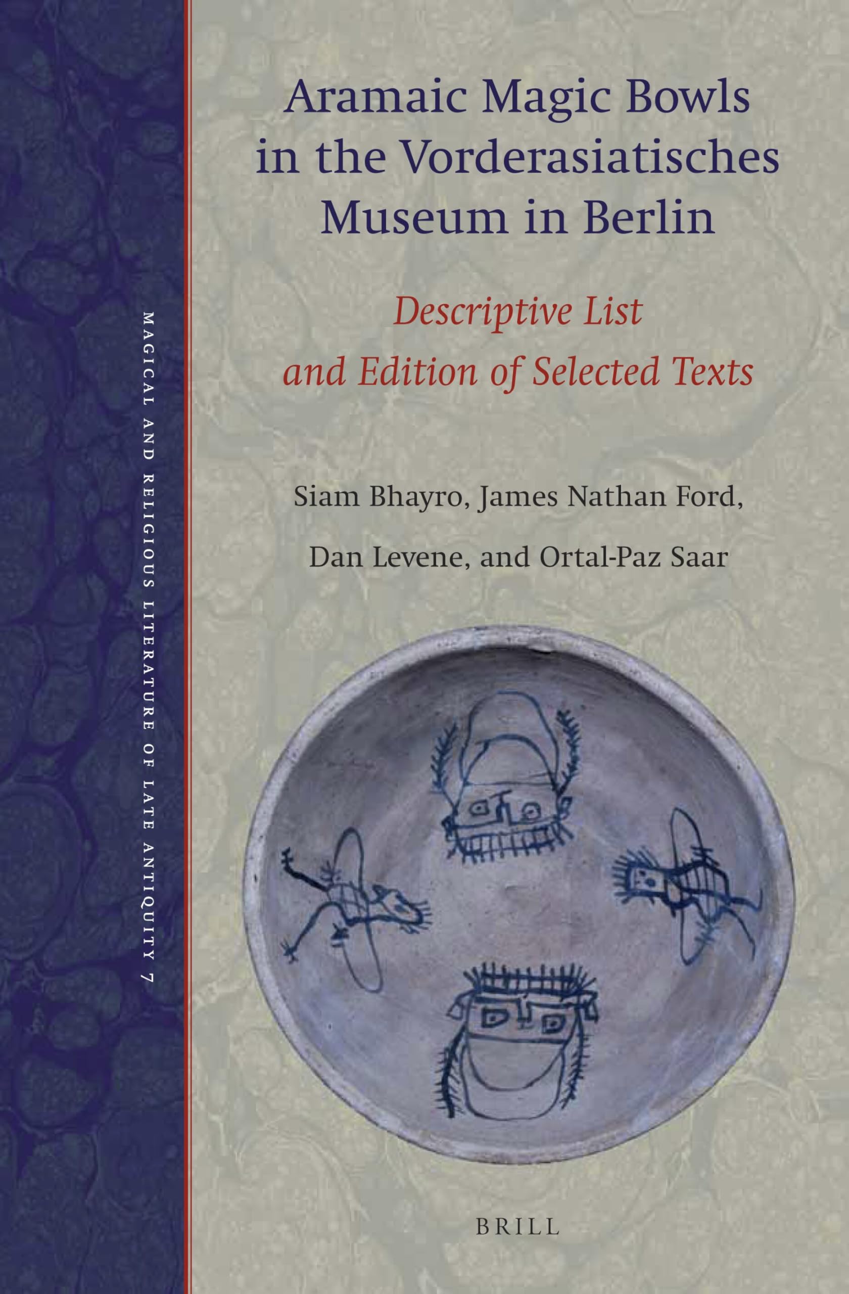 Aramaic Magic Bowls in the Vorderasiatisches Museum in Berlin: Descriptive List and Edition of Selected Texts: 7 (Magical and Religious Literature of Late Antiquity, 7)