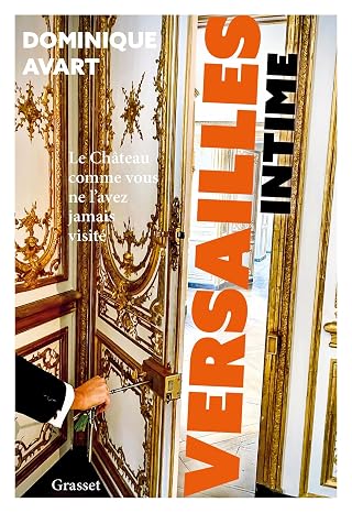Versailles intime: Le château comme vous ne l'avez jamais visité