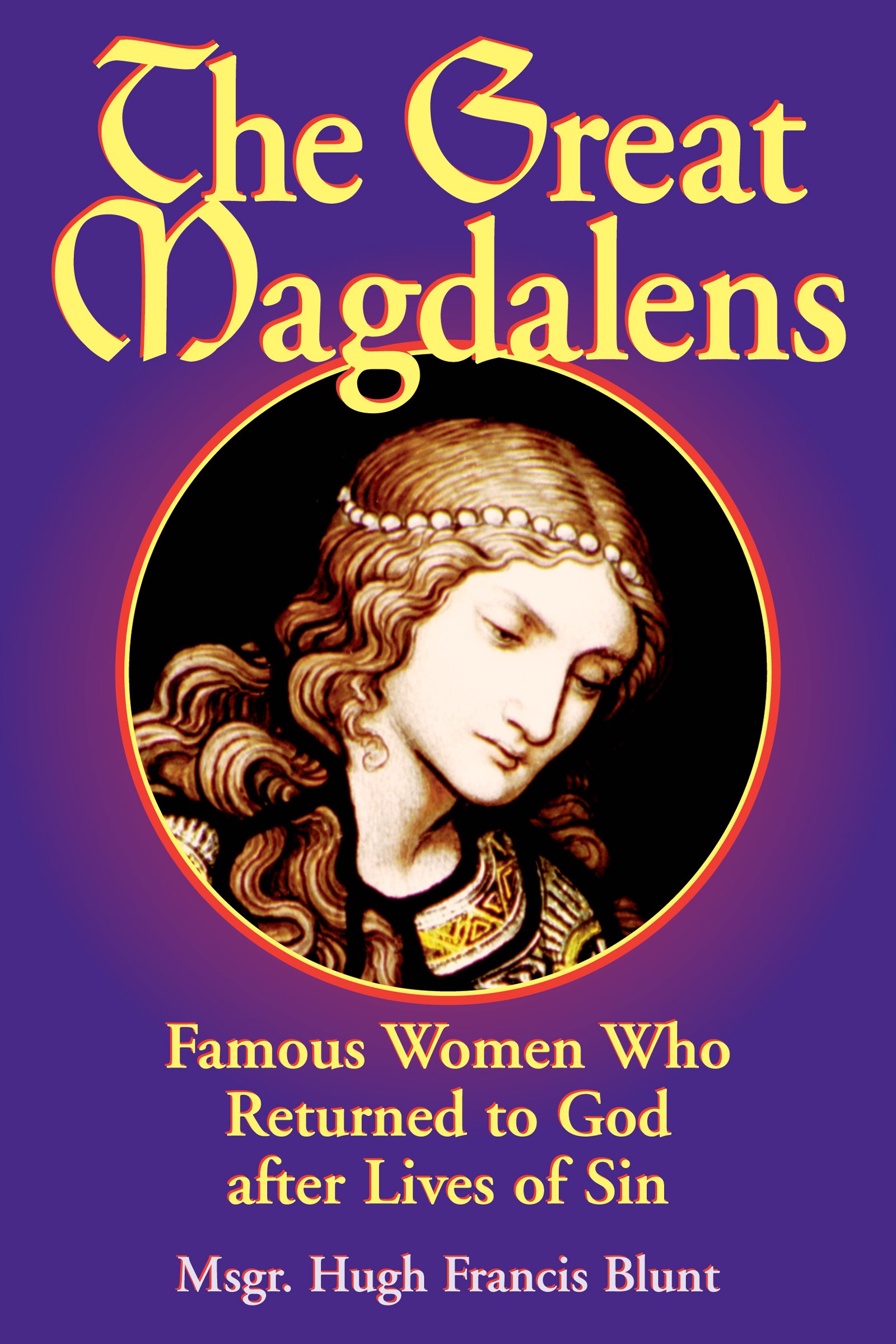 The Great Magdalens: Famous Women Who Returned to God after Lives of Sin