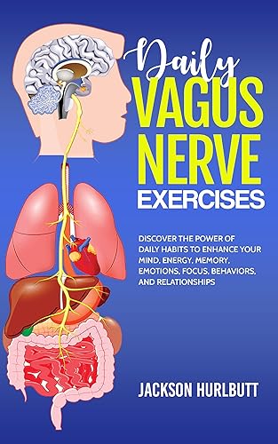 Daily Vagus Nerve Exercises: Discover the Power of Daily Habits to Enhance Your Mind, Energy, Memory, Emotions, Focus, Behaviors, and Relationships!