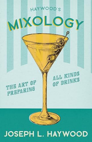 Haywood's Mixology - The Art of Preparing all Kinds of Drinks: A Reprint of the 1898 Edition (The Art of Vintage Cocktails)