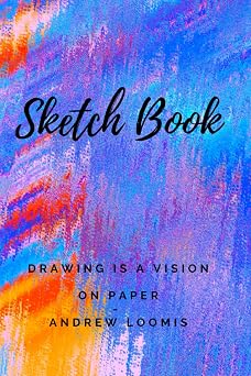 Sketch Book Drwaing is a Vision on Paper - Andrew Loomis