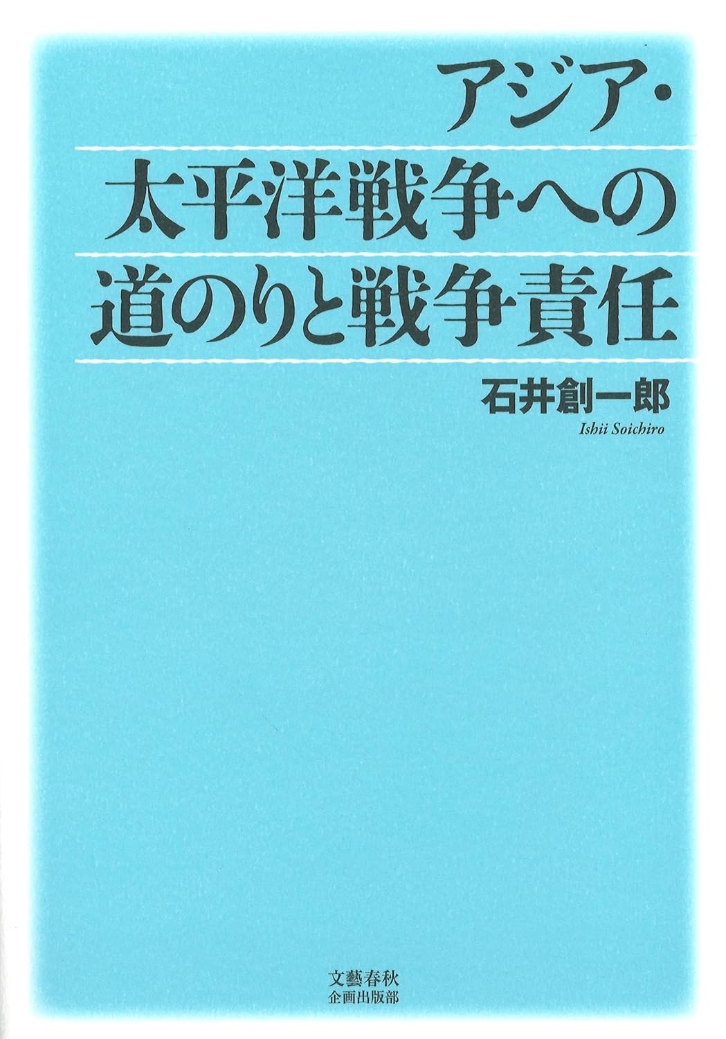 Amazon.co.jp アジア・太平洋戦争への道のりと戦争責任 (文藝春秋企画出版) 石井 創一郎 本