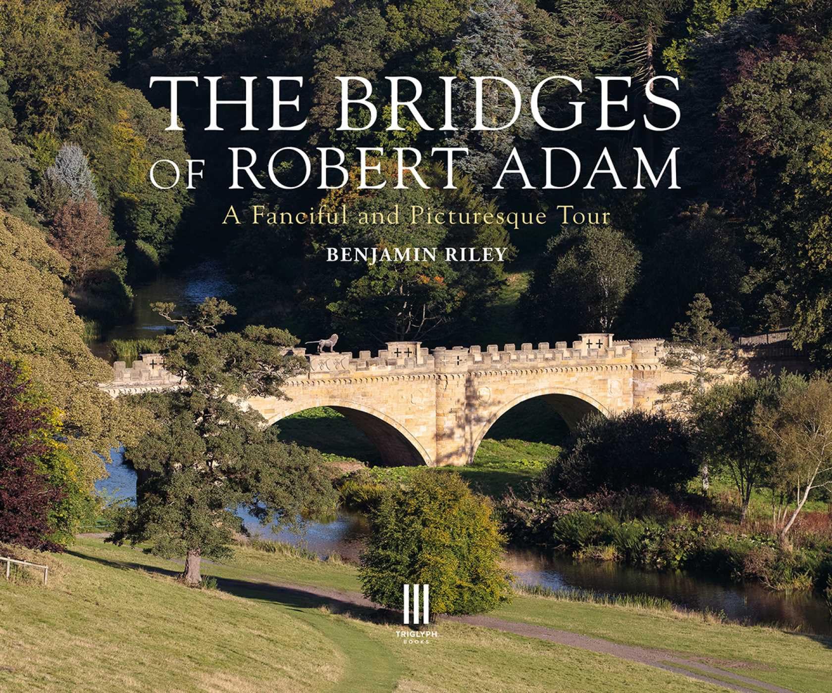 Bridges of Robert Adam : A Fanciful and Picturesque Tour by Benjamin Riley ...