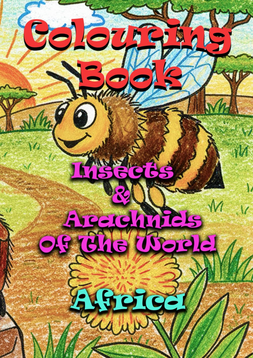 Insects & Arachnids Of The World - Africa – A Colouring and Learning Adventure: An Adventure in Colour, Curiosity, and Creepy-Crawlies