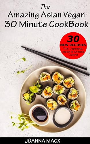 The Amazing Asian Vegan 30 Minute Cookbook: Delicious Vegan Meals Inspired by Asian Flavors (English Edition)