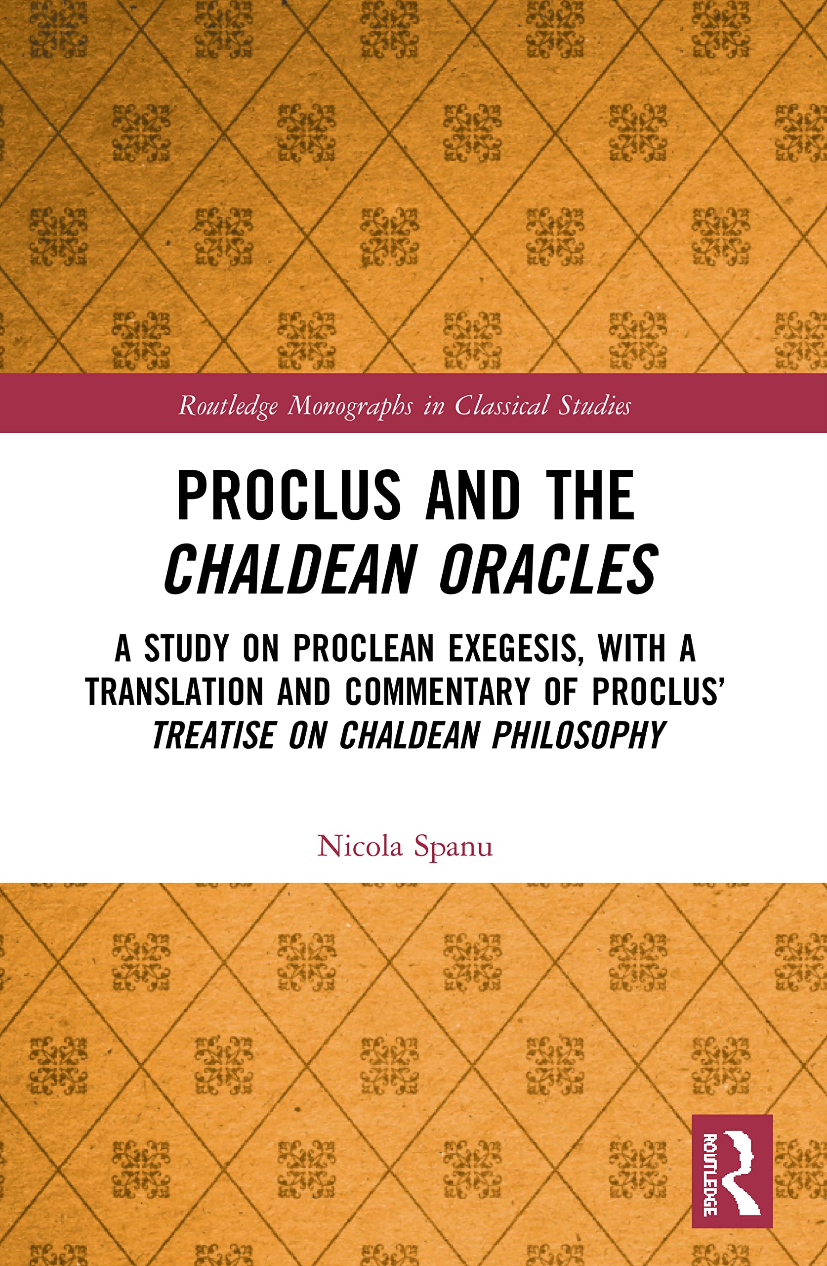 Proclus and the Chaldean Oracles: A Study on Proclean Exegesis, with a Translation and Commentary of Proclus’ Treatise On Chaldean Philosophy (Routledge Monographs in Classical Studies)