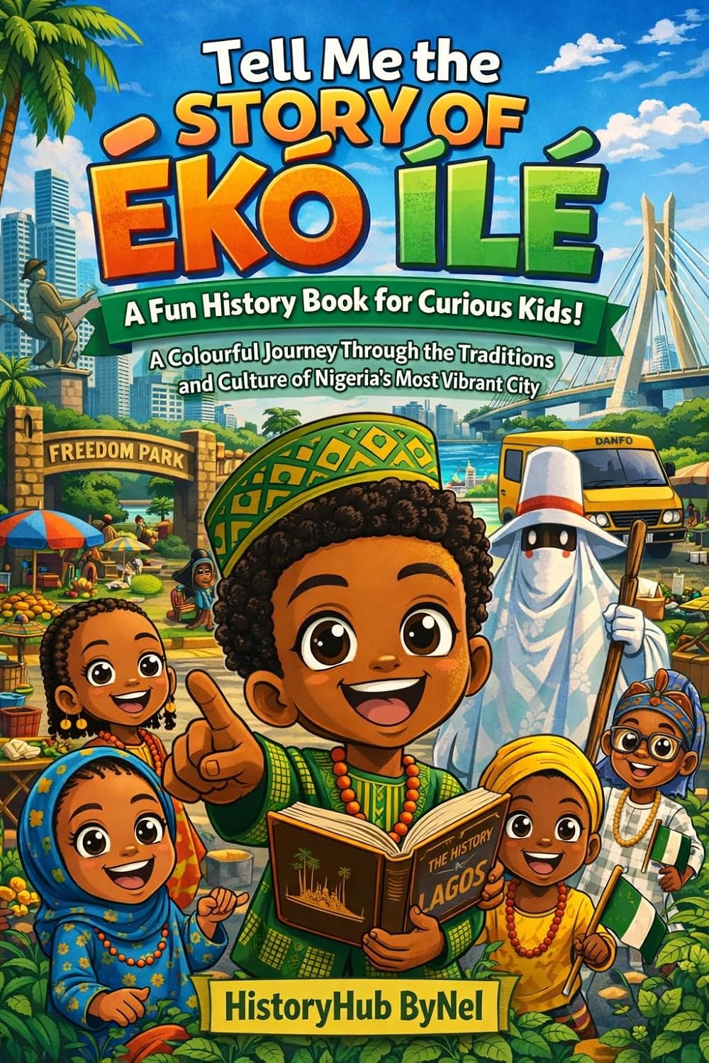 Tell Me the STORY OF ÉKÓ ÍLÉ: A Fun History Book for Curious Kids!: A Colourful Journey Through Traditions and Culture of Nigeria’s Most Vibrant City (Collection of State Histories of the USA 10)