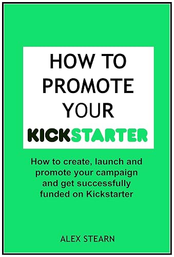 How to Promote your Kickstarter Campaign & Get Funded: A