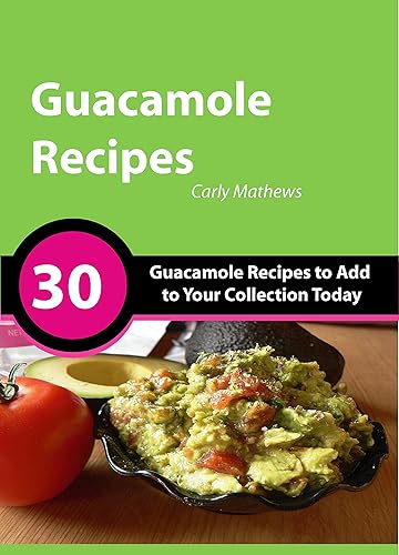Guacamole Recipes: 30 Guacamole Recipes To Add To Your Recipe Collection Today (30 Tasty Recipes Book 5) (English Edition)