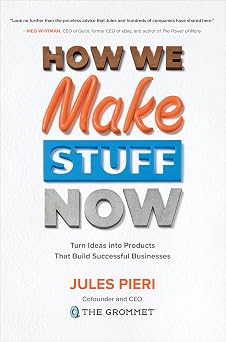 How We Make Stuff Now Turn Ideas into Products That Build Successful Businesses