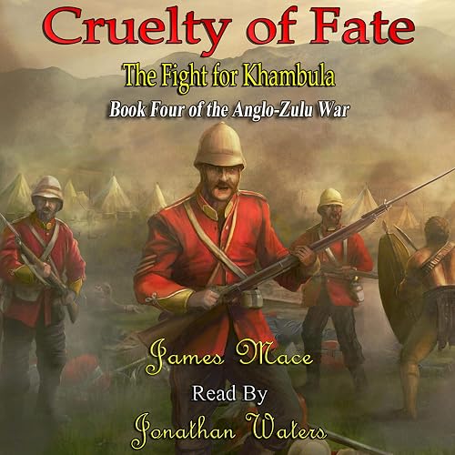 Cruelty of Fate: The Fight for Khambula: The Anglo-Zulu War, Book 4