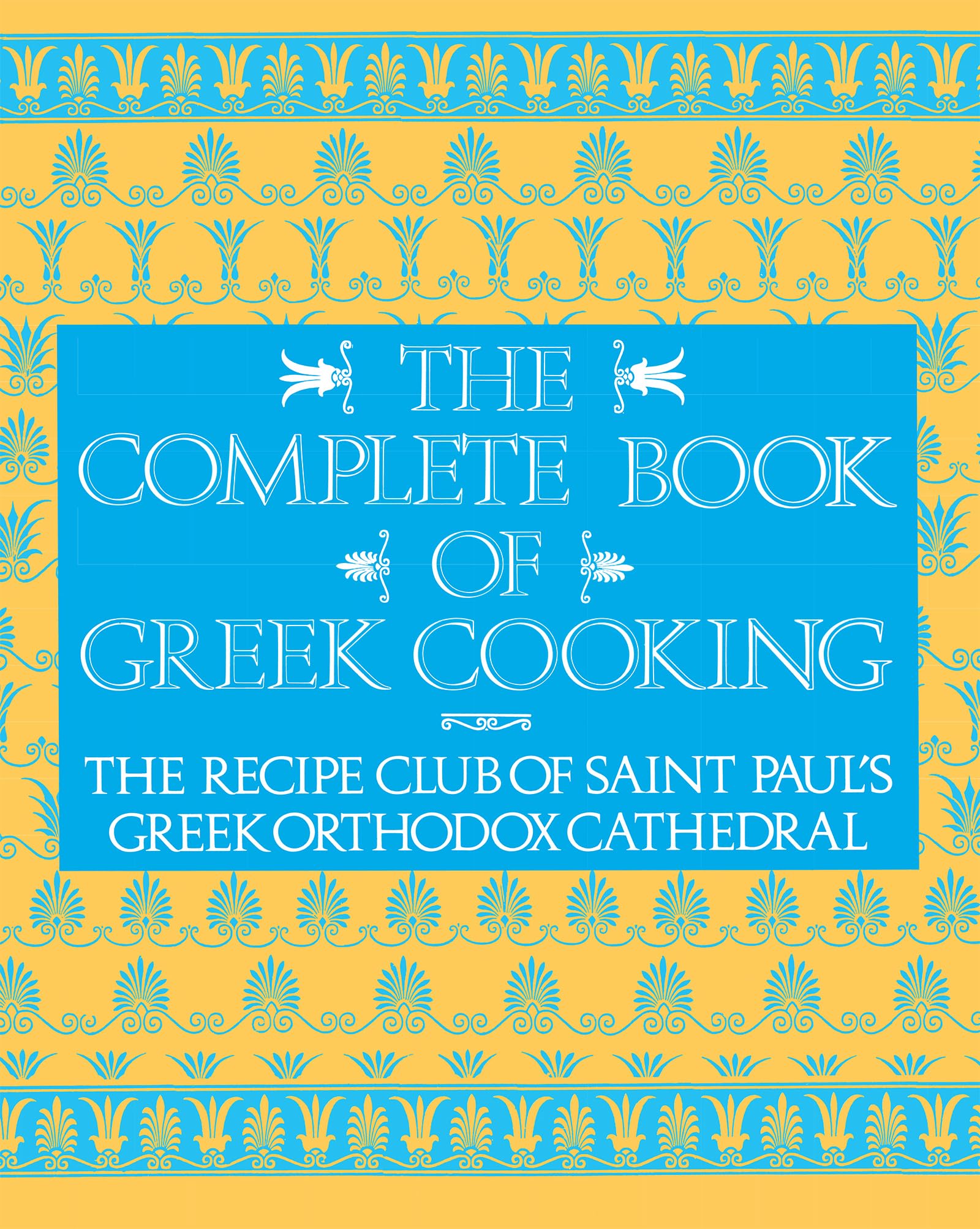 The Complete Book of Greek Cooking: The Recipe Club of St. Paul's Orthodox Cathedral