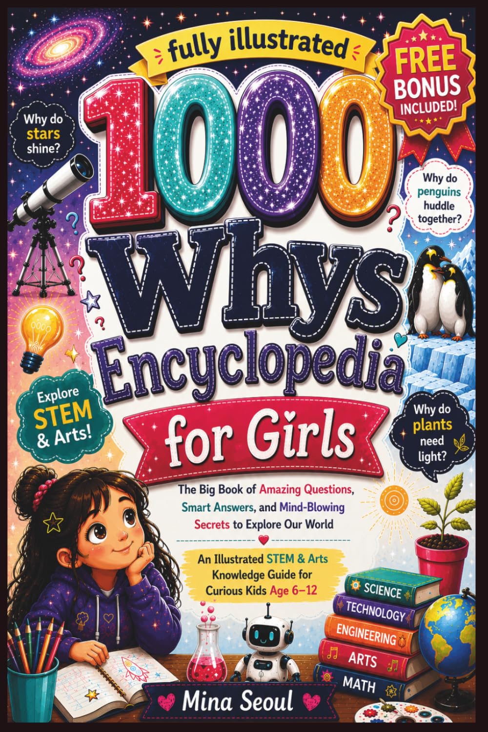 1000 Whys Encyclopedia for Girls: The Big Book of Amazing Questions, Smart Answers, and Mind-Blowing Secrets to Explore our world; An Illustrated STEM & Arts Knowledge Guide for Curious Kids Age 6-12