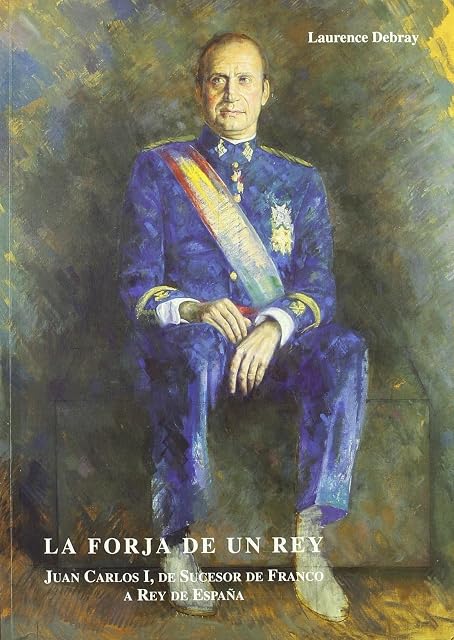 Portada de La Forja de un Rey: Juan Carlos i de Sucesor de Franco a Rey de España