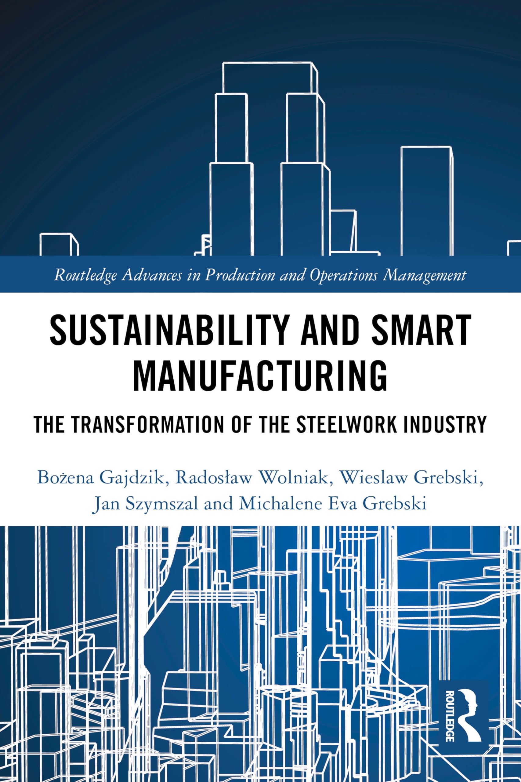 Sustainability and Smart Manufacturing: The Transformation of the Steelwork Industry (Routledge Advances in Production and Operations Management)