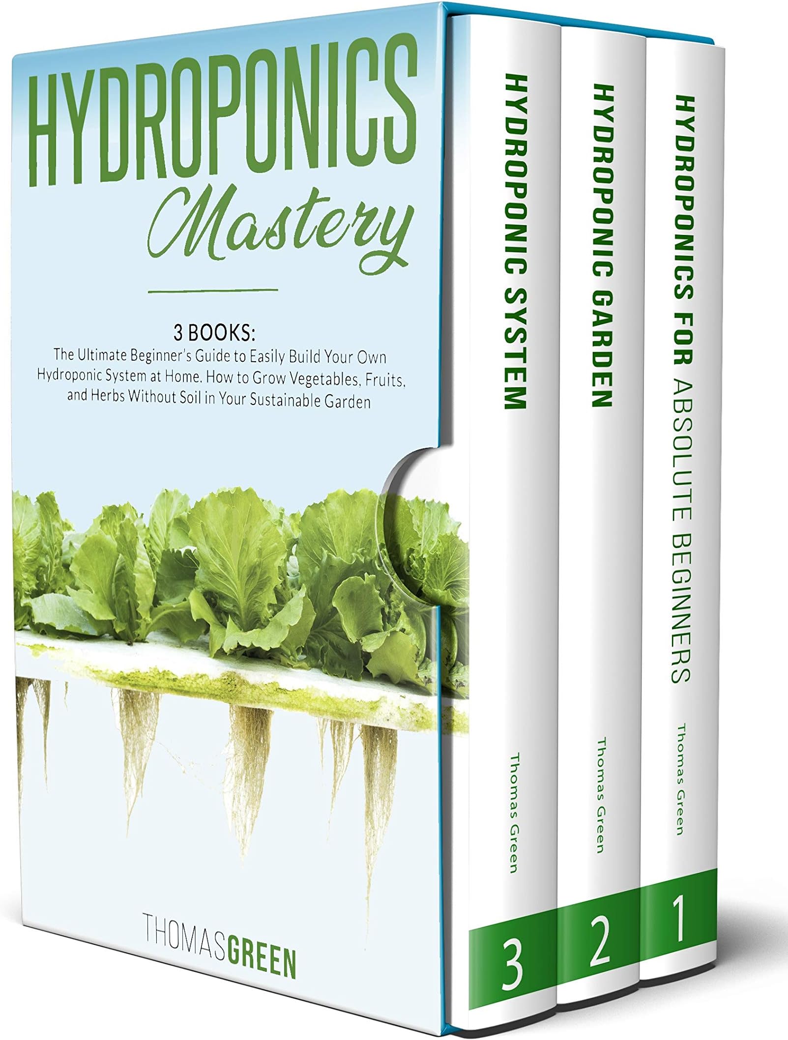 Hydroponics Mastery: 3 BOOKS: The Ultimate Beginner’s Guide to Easily Build Your Own Hydroponic System at Home. How to Grow Vegetables, Fruits, and Herbs Without Soil in Your Sustainable Garden