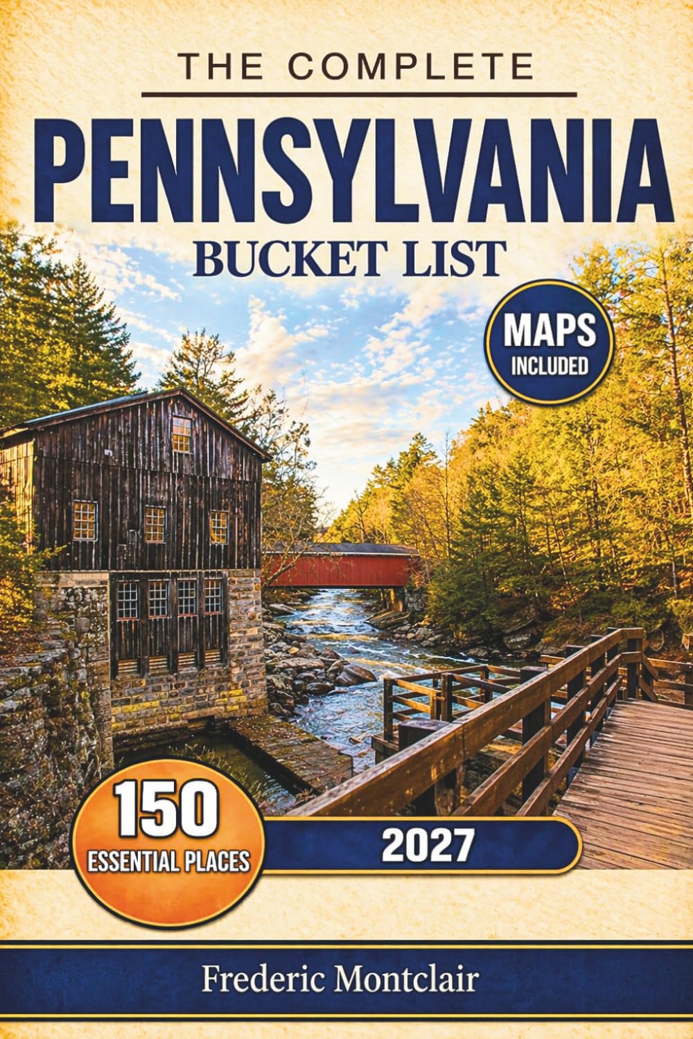 The Complete Pennsylvania Bucket List: A Travel Guide to 150 Must-See Attractions Across Philadelphia, Pittsburgh, Gettysburg, Lancaster, Harrisburg, Erie & the Pocono Mountains—Maps Included