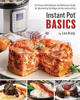 Instant Pot Basics: The Essential Cookbook and Reference Guide for Maximizing the Magic of Your Instant Pot