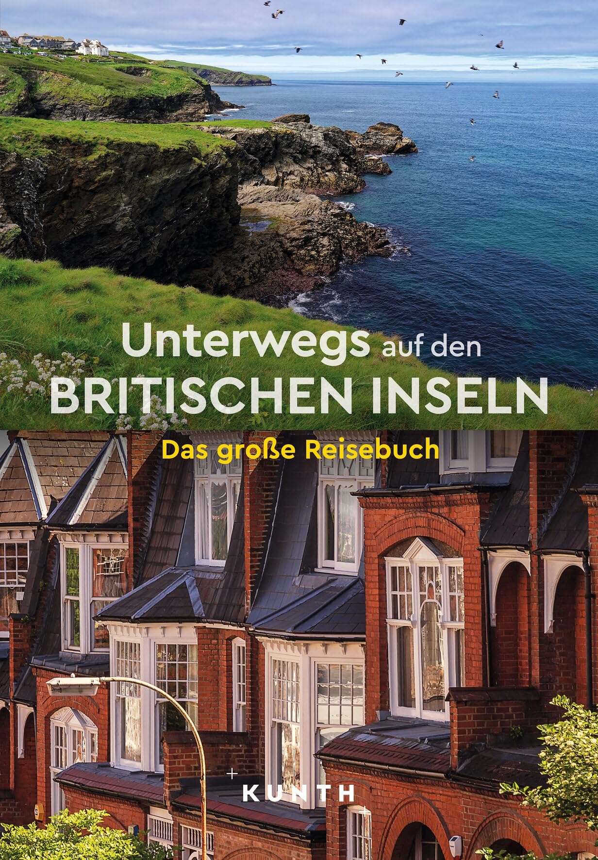 KUNTH Unterwegs auf den Britischen Inseln: Das große Reisebuch