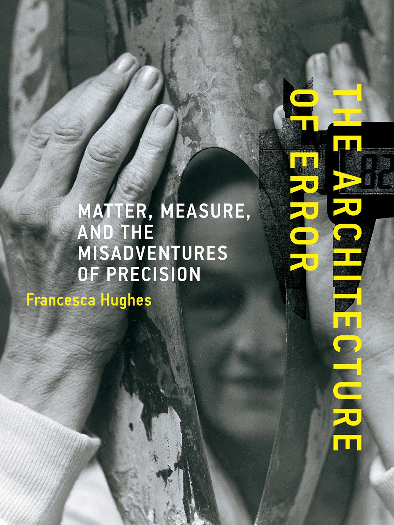 The Architecture of Error: Matter, Measure, and the Misadventures of Precision (Mit Press)
