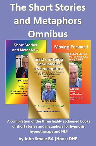 The Short Stories and Metaphors Omnibus: A compilation of three highly acclaimed books of therapeutic short stories and metaphors for Hypnosis, Hypnotherapy and NLP