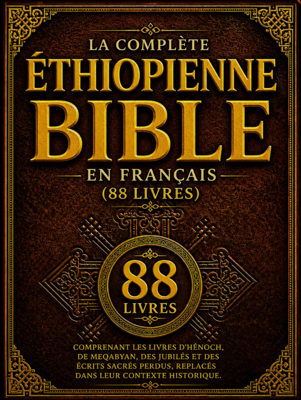La Bible Éthiopienne Complète En Français (88 Livres): Écritures Orthodoxes Anciennes Comprenant Les Livres D'hénoch, Meqabyan, Jubilés Et Des Écrits ... Replacés Dans Leur Contexte Historique